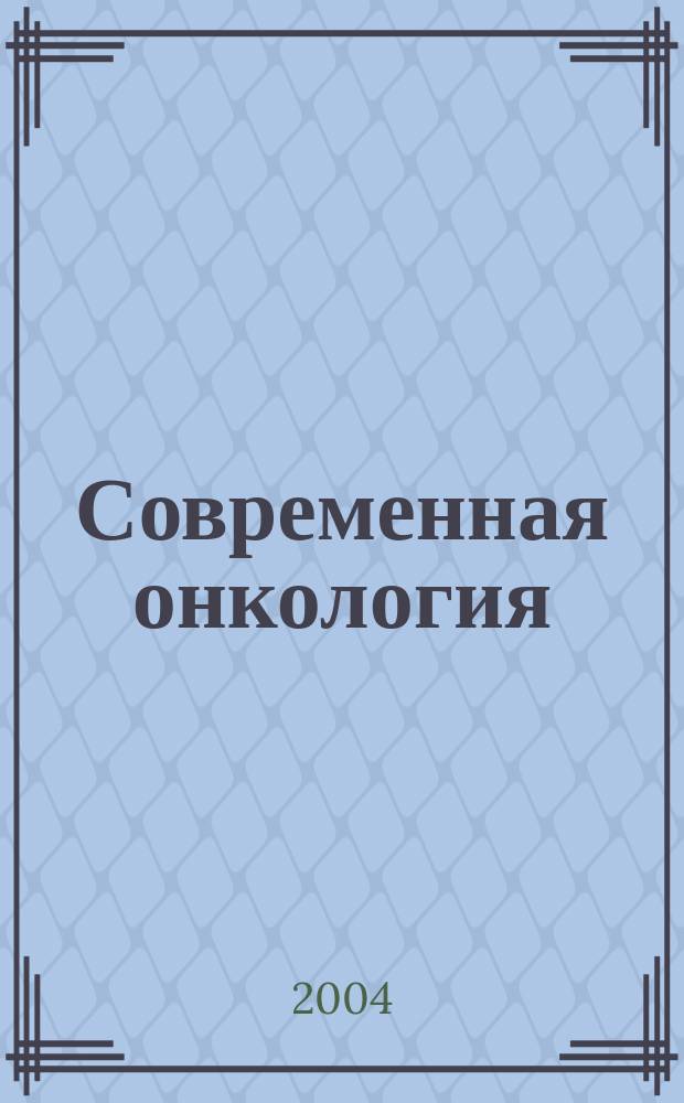 Современная онкология : Журн. Каф. онкологии РМАПО для непрерыв. последиплом. образования. Т. 6, № 1