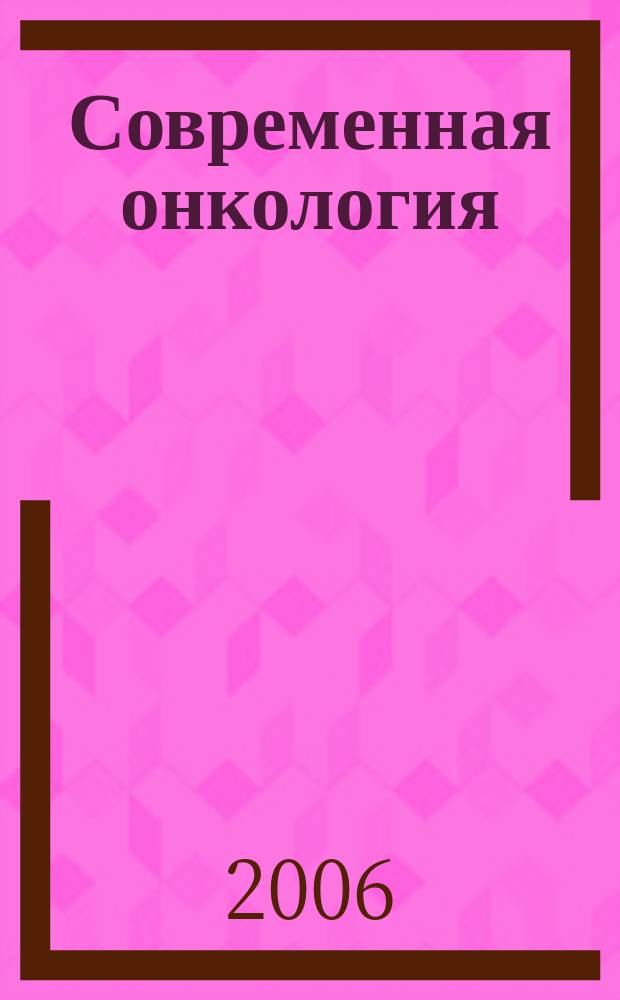 Современная онкология : Журн. Каф. онкологии РМАПО для непрерыв. последиплом. образования. Т. 8, № 2