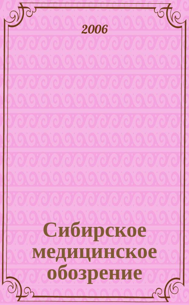 Сибирское медицинское обозрение : Общественный, бытовой и науч. журн., издаваемый О-вом врачей Енисейской губ. 2006, № 3 (40)