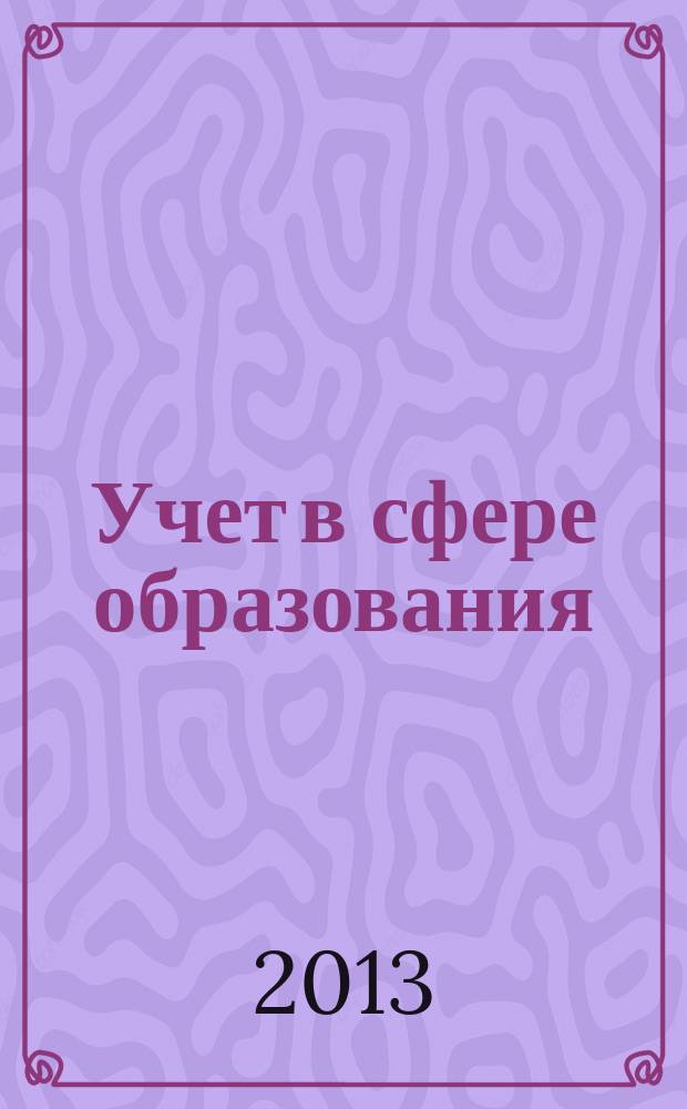 Учет в сфере образования : Отрасл. прил. к журн. "Главбух". 2013, № 3
