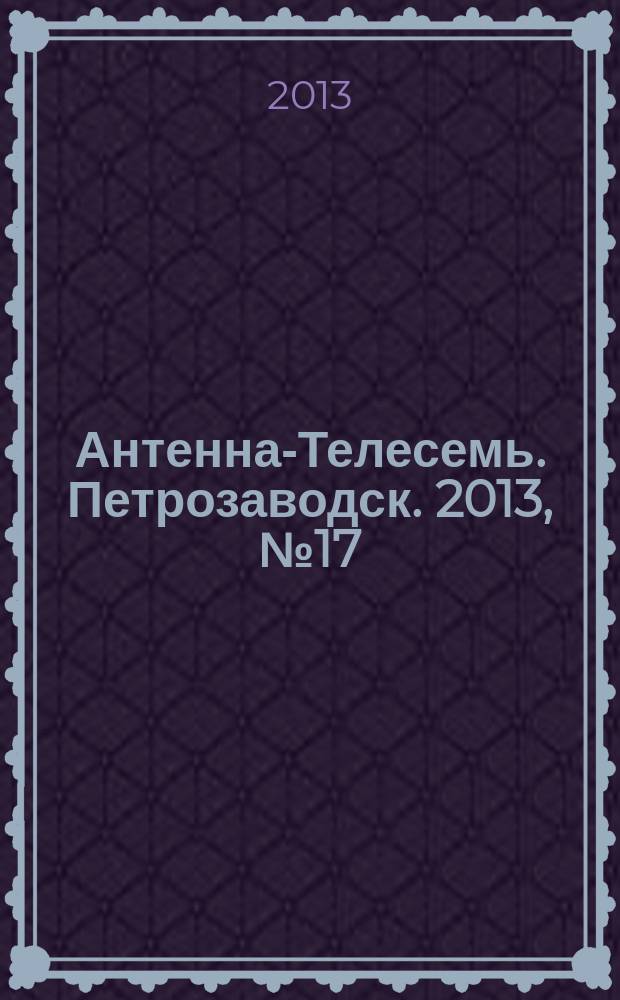 Антенна-Телесемь. Петрозаводск. 2013, № 17 (261)