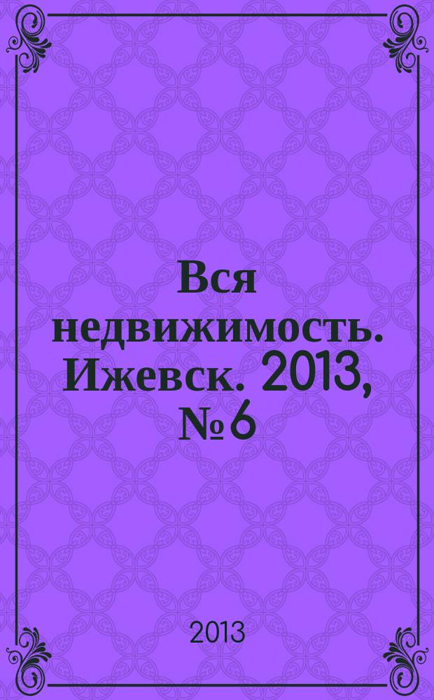 Вся недвижимость. Ижевск. 2013, № 6 (379)