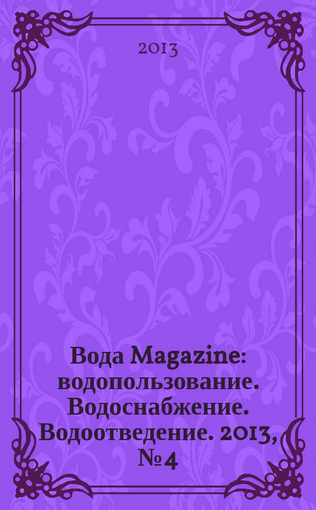 Вода Magazine : водопользование. Водоснабжение. Водоотведение. 2013, № 4 (68)