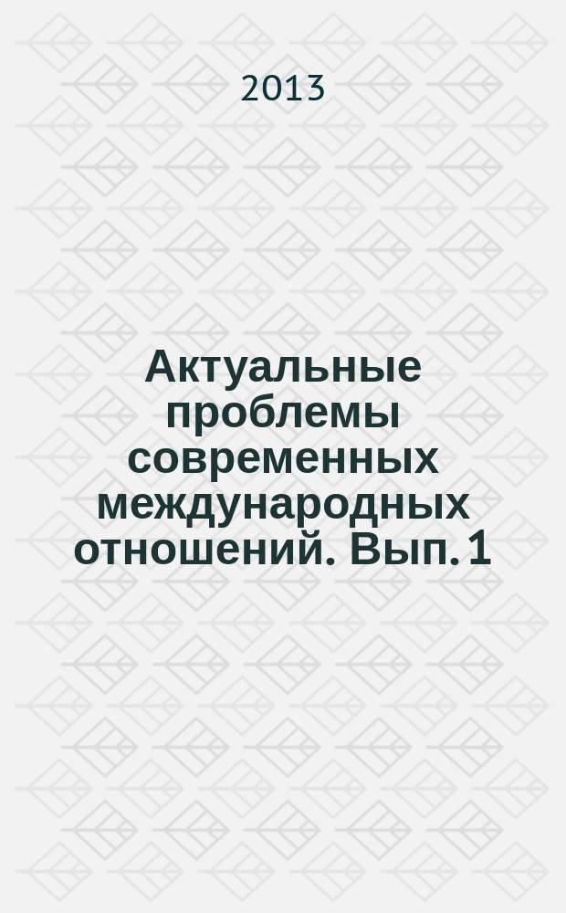 Актуальные проблемы современных международных отношений. Вып. 1