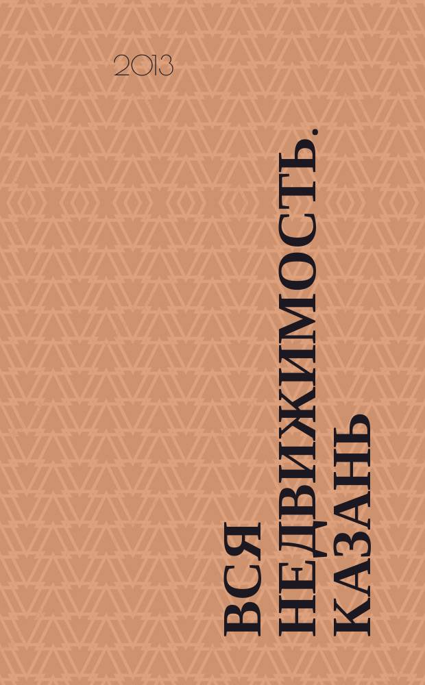 Вся недвижимость. Казань : рекламно-информационное издание. 2013, № 4 (385), ч. 2