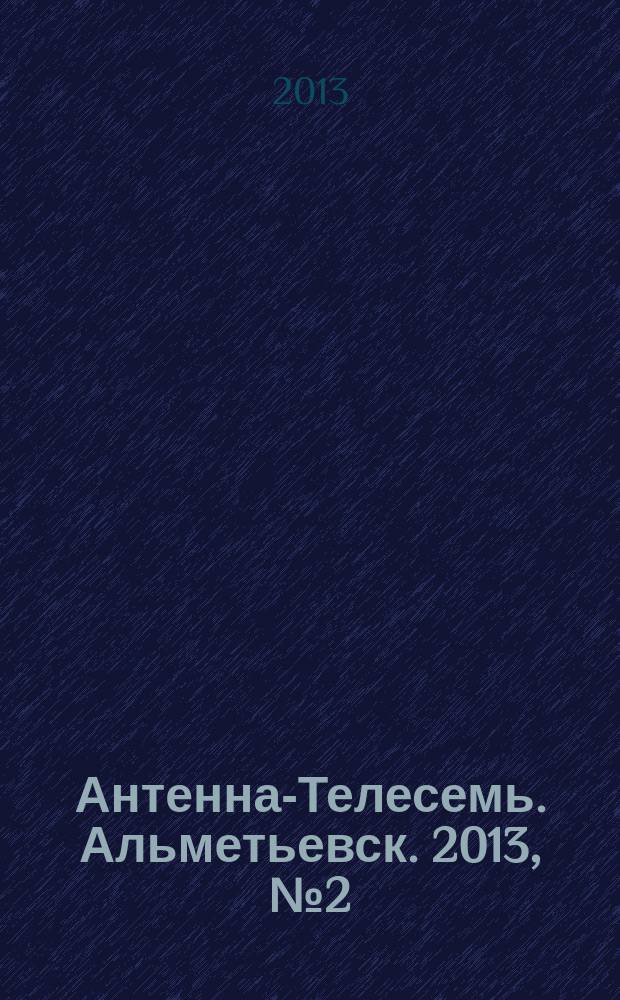 Антенна-Телесемь. Альметьевск. 2013, № 2 (487)