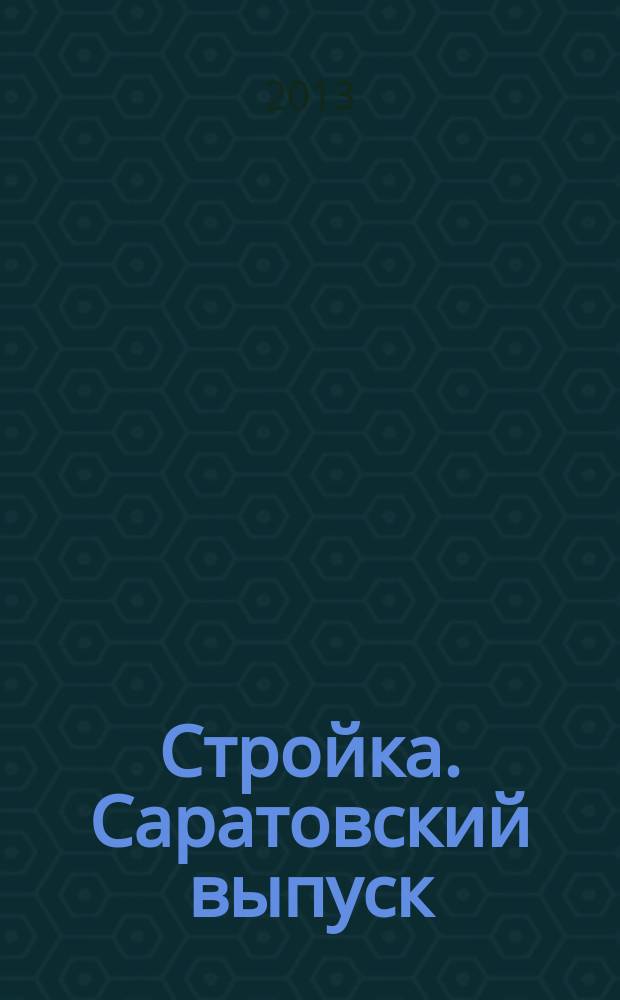Стройка. Саратовский выпуск : рекламное издание строительной тематики. 2013, № 1 (698)