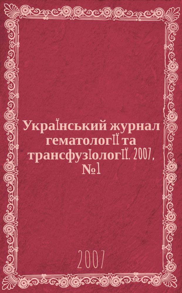 Украïнський журнал гематологiï та трансфузiологiï. 2007, № 1 (7)