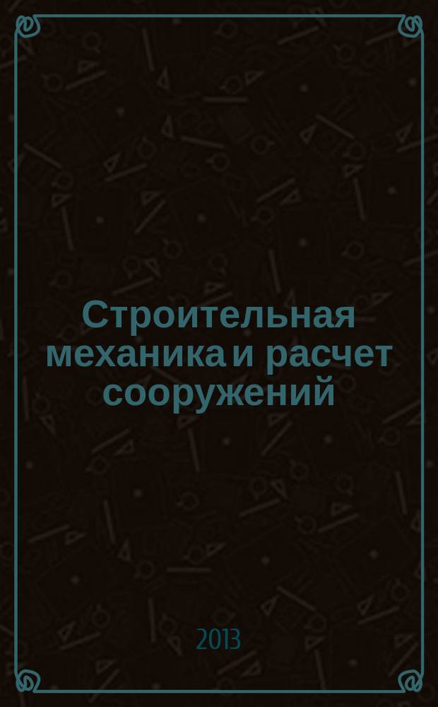 Строительная механика и расчет сооружений : Науч.-техн. журнал Акад. строительства и архитектуры СССР. 2013, № 2 (247)