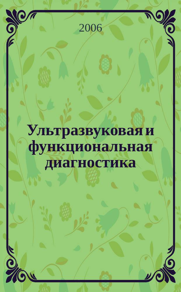 Ультразвуковая и функциональная диагностика : Ежекв. науч.-практ. журн. 2006, вып. 1 (55)