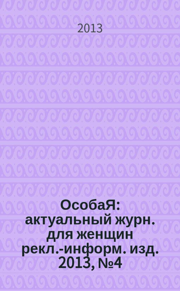 ОсобаЯ : актуальный журн. для женщин рекл.-информ. изд. 2013, № 4 (39)