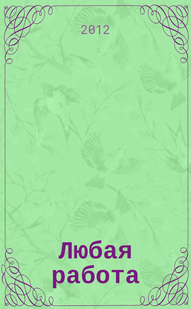 Любая работа : еженедельный инф. каталог вакансий. 2012, № 44 (830)