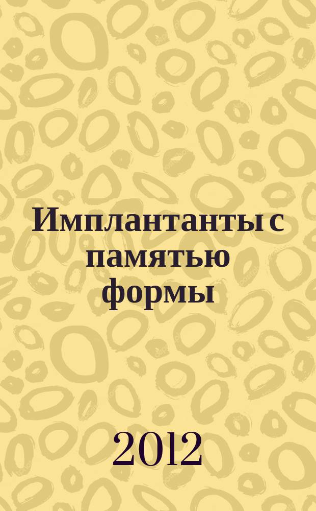 Имплантанты с памятью формы : Науч.-практ. журн. 2012, № 1/2