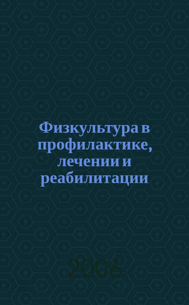 Физкультура в профилактике, лечении и реабилитации : физическая культура в профилактике, лечении и медико-социальной реабилитации больных и инвалидов научно-практический журнал. 2006, № 3 (18)