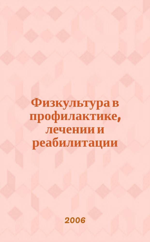 Физкультура в профилактике, лечении и реабилитации : физическая культура в профилактике, лечении и медико-социальной реабилитации больных и инвалидов научно-практический журнал. 2006, № 4 (19)