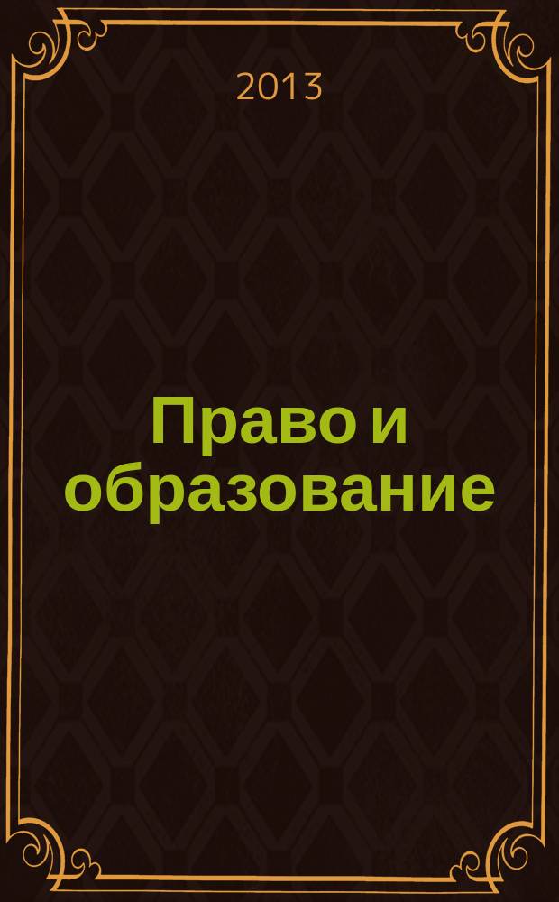 Право и образование : Журн. Рос. ассоц. негос. образоват. учреждений. 2013, № 4