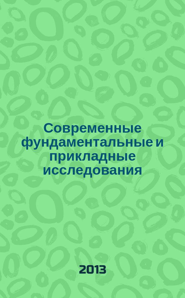 Современные фундаментальные и прикладные исследования : международное научное издание научно-образовательное культурно-просветительское периодическое печатное издание. 2013, № 1 (8), т. 1