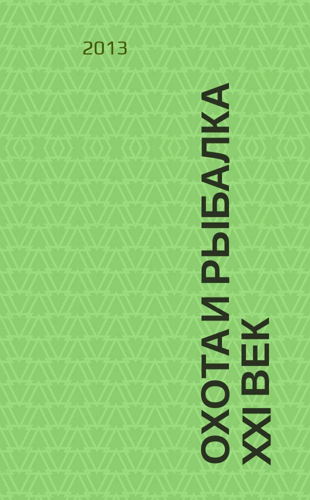 Охота и рыбалка XXI век : Худож.-информ. ил. журн. для любителей раз. охот Новый журн. со старыми традициями. 2013, № 4 (120)