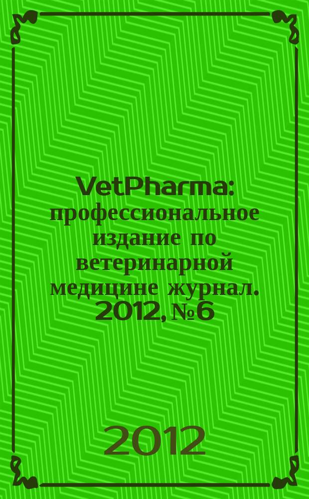 VetPharma : профессиональное издание по ветеринарной медицине журнал. 2012, № 6