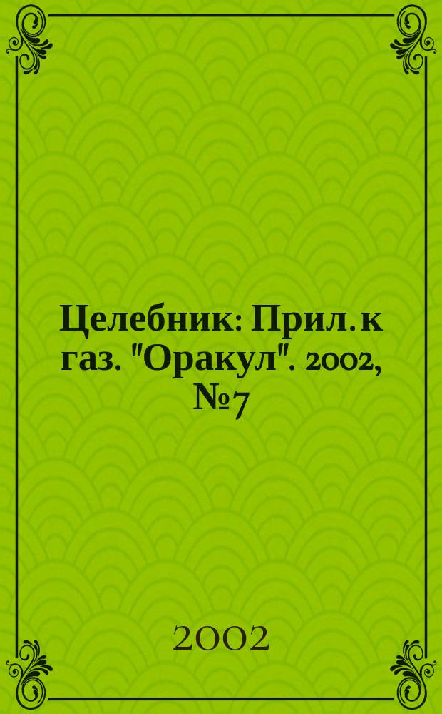 Целебник : Прил. к газ. "Оракул". 2002, № 7 (17)