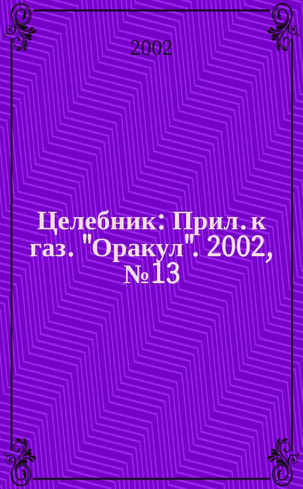 Целебник : Прил. к газ. "Оракул". 2002, № 13 (23)