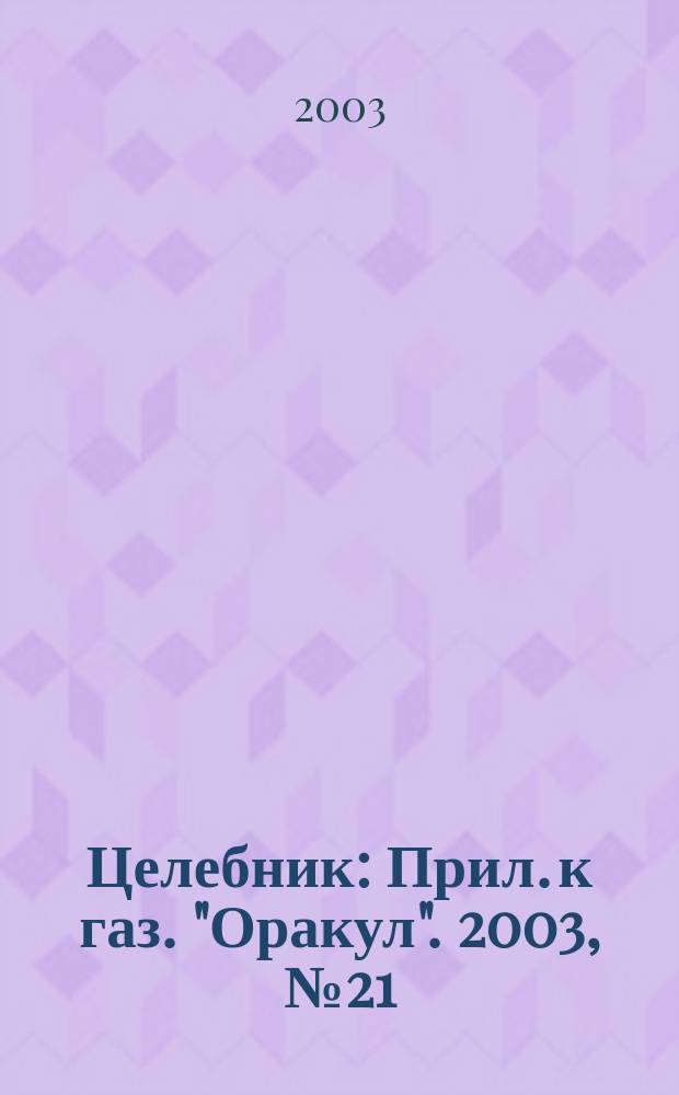 Целебник : Прил. к газ. "Оракул". 2003, № 21 (55)