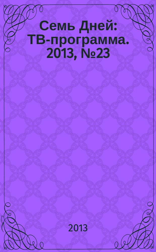 Семь Дней : ТВ-программа. 2013, № 23