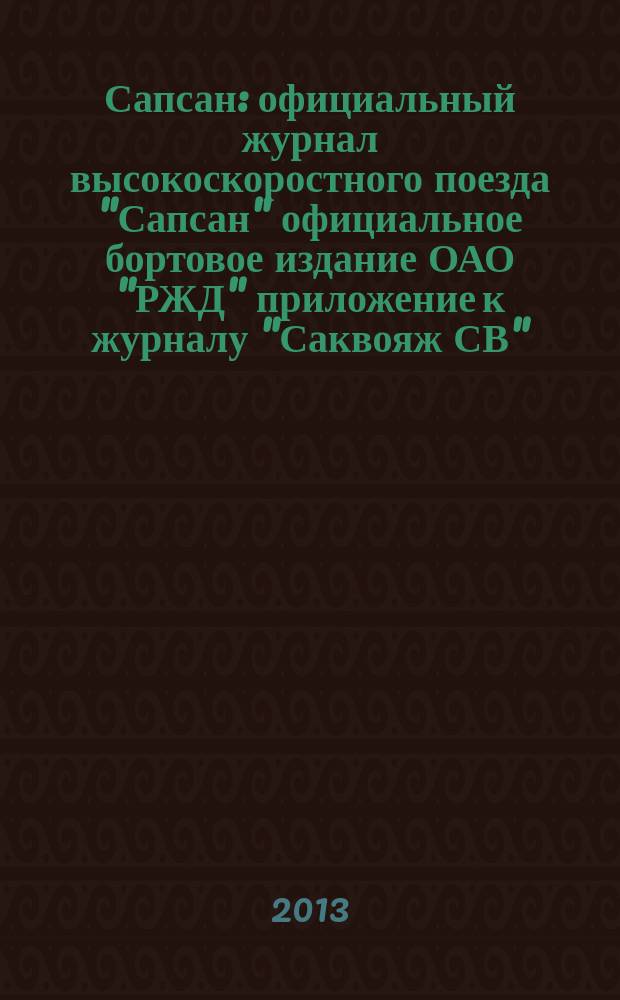 Сапсан : официальный журнал высокоскоростного поезда "Сапсан" официальное бортовое издание ОАО "РЖД" приложение к журналу "Саквояж СВ". 2013, № 6 (31)