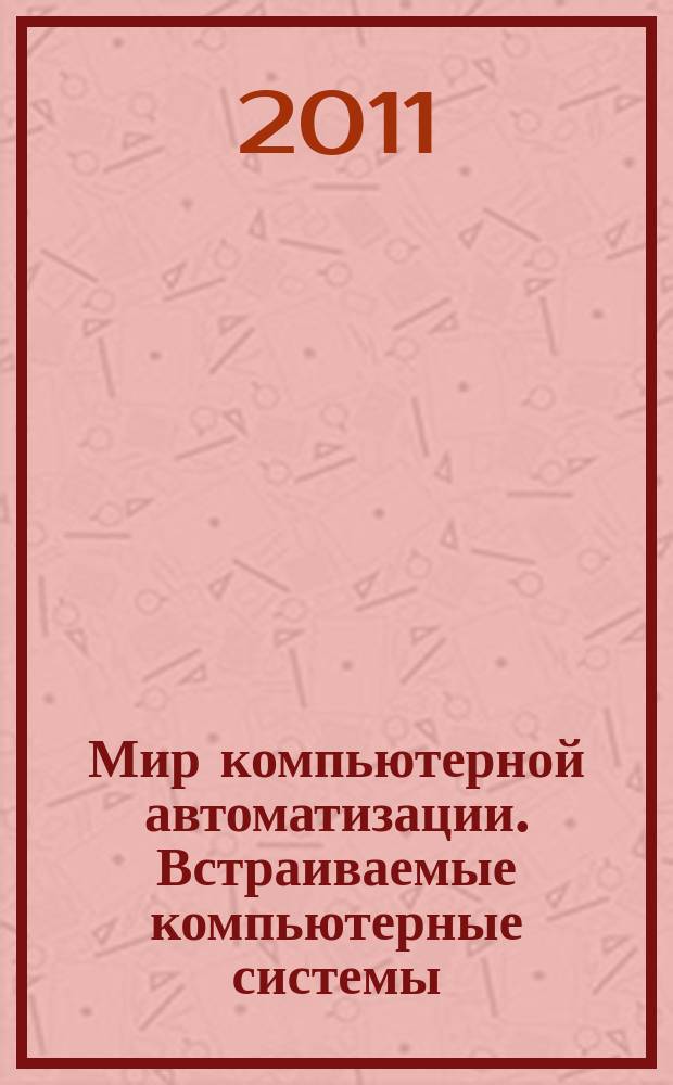 Мир компьютерной автоматизации. Встраиваемые компьютерные системы : МКА: ВКС журнал для тех, кто принимает решения при создании открытых встраиваемых систем. 2011, № 5 (11/29/88)