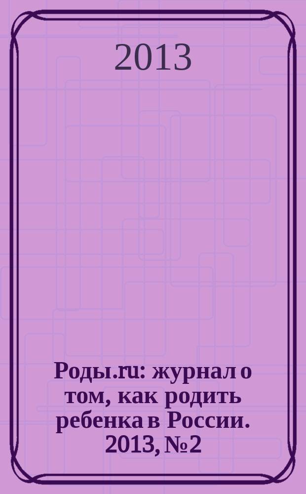 Роды.ru : журнал о том, как родить ребенка в России. 2013, № 2