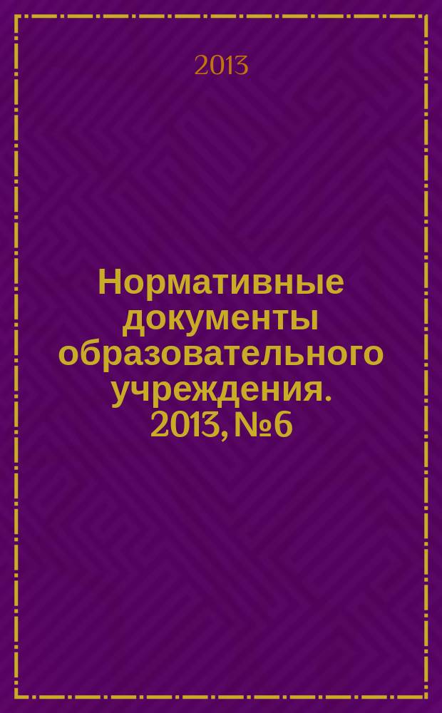 Нормативные документы образовательного учреждения. 2013, № 6