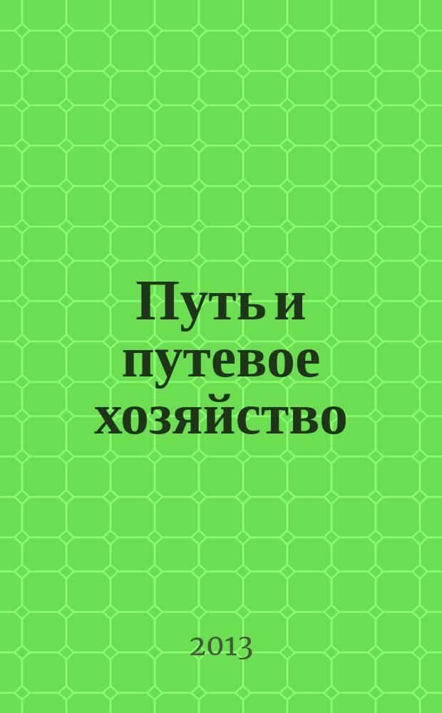 Путь и путевое хозяйство : Ежемес. массовый производ.-техн. журн. Орган М-ва путей сообщ. 2013, № 6