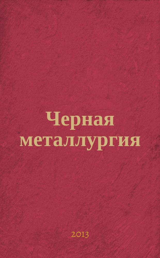 Черная металлургия : бюллетень научно-технической и экономической информации. 2013, вып. 5 (1361)