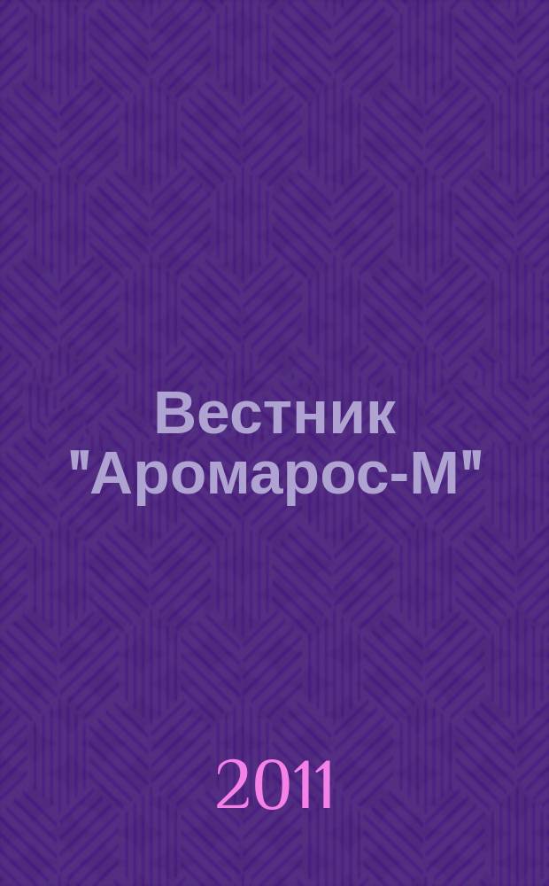 Вестник "Аромарос-М" : Науч.-техн. журн. 2011, № 1 (35)