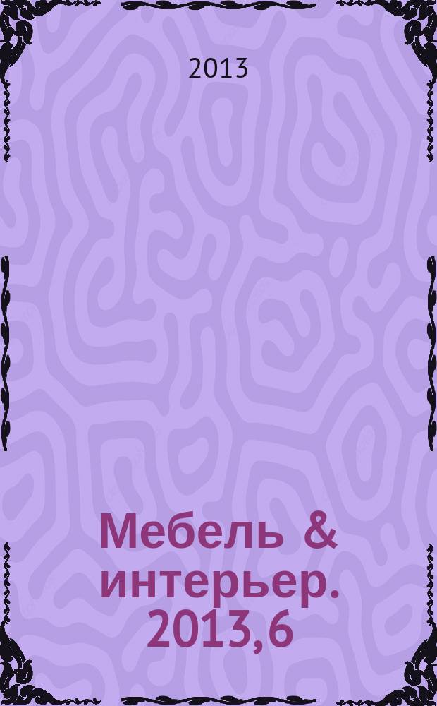 Мебель & интерьер. 2013, 6 (97)