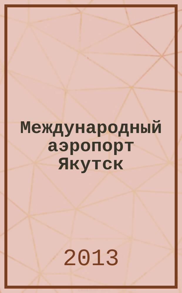 Международный аэропорт Якутск : журнал. 2013, № 4