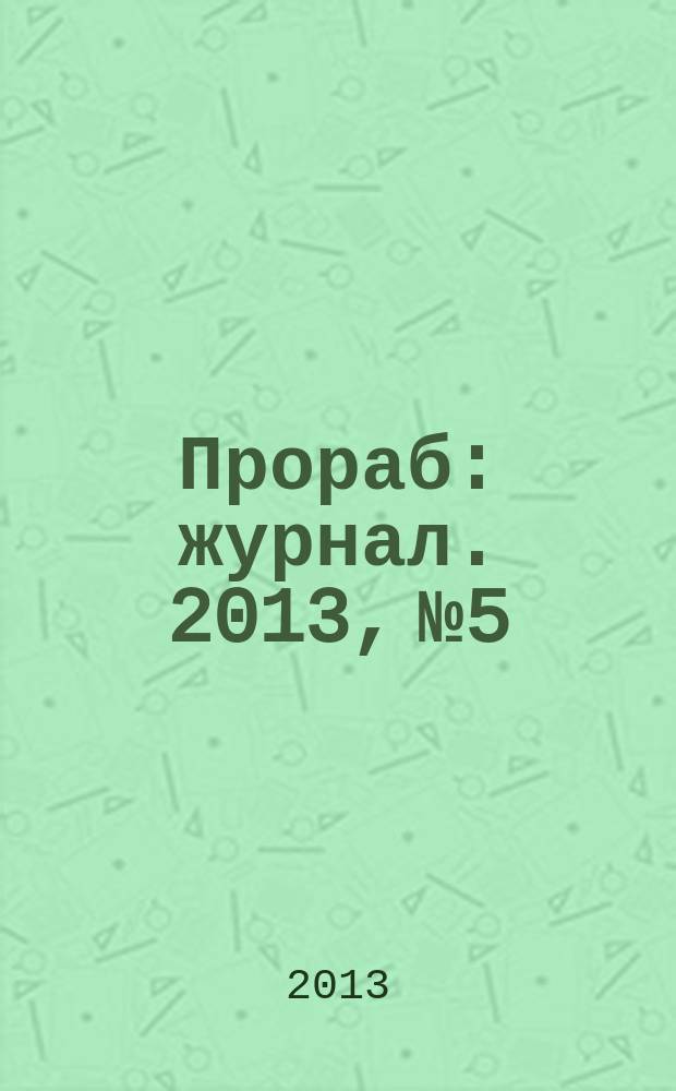 Прораб : журнал. 2013, № 5
