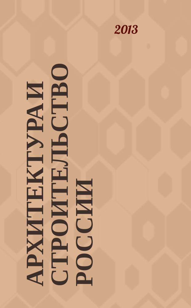 Архитектура и строительство России : Ежемес. ил. науч.-практ. произв.-техн. журн. 2013, 5