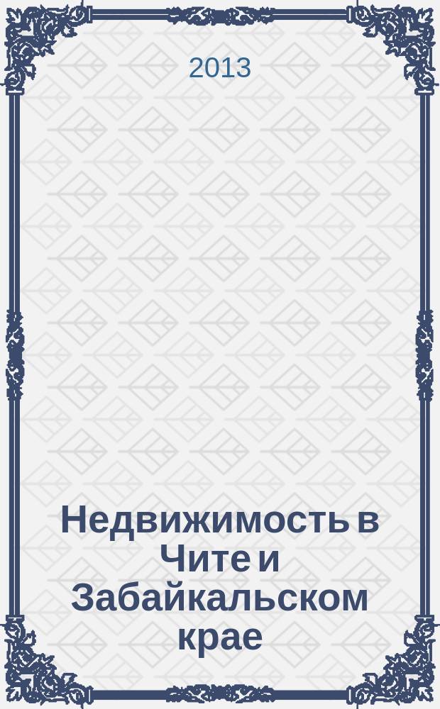 Недвижимость в Чите и Забайкальском крае : ваша реклама. 2013, № 20 (72)
