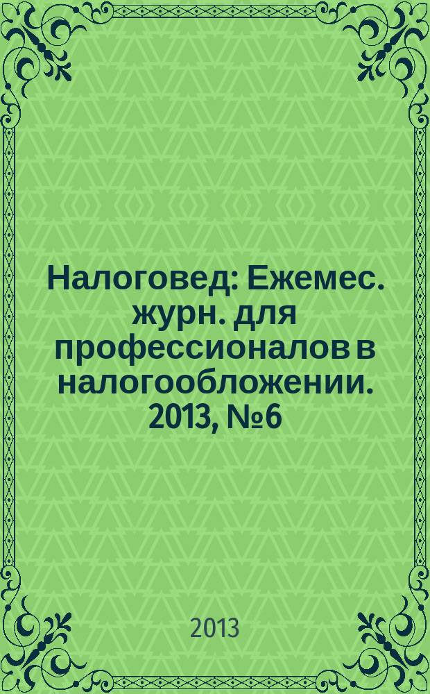 Налоговед : Ежемес. журн. для профессионалов в налогообложении. 2013, № 6 (114)