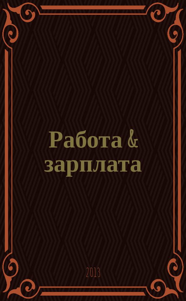 Работа & зарплата : Вакансии. Обучение. Карьера еженедельный информационно-рекламный журнал. 2013, № 25 (712)