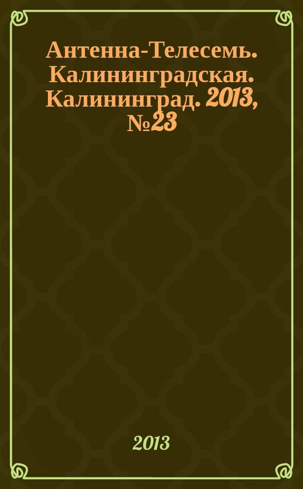 Антенна-Телесемь. Калининградская. Калининград. 2013, № 23 (850)