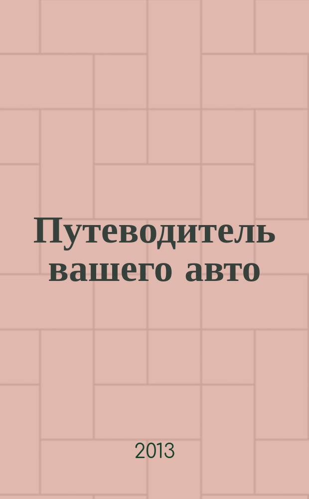 Путеводитель вашего авто : рекл.-информ. журн. 2013, № 1 (16)