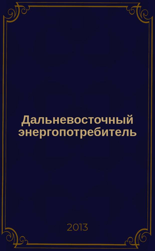 Дальневосточный энергопотребитель : Специализир. журн. 2013, № 2