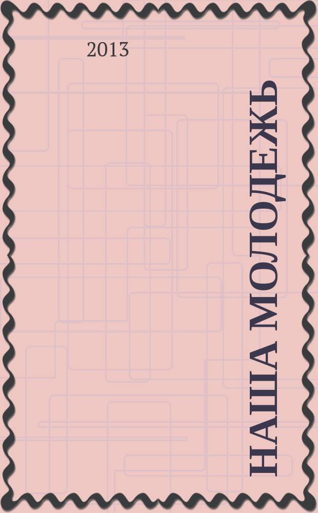 Наша молодежь : общероссийский молодежный журнал. 2013, № 1 (43)