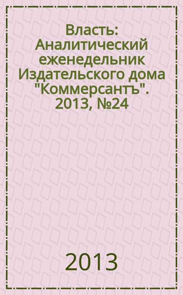 Власть : Аналитический еженедельник Издательского дома "Коммерсантъ". 2013, № 24 (1029)