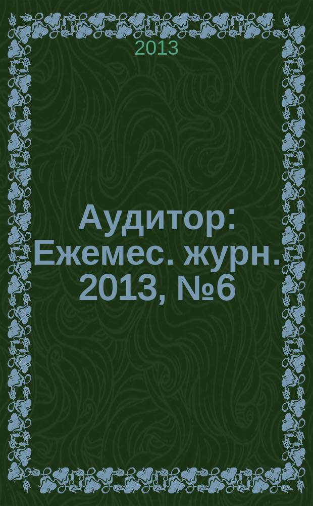 Аудитор : Ежемес. журн. 2013, № 6 (220)
