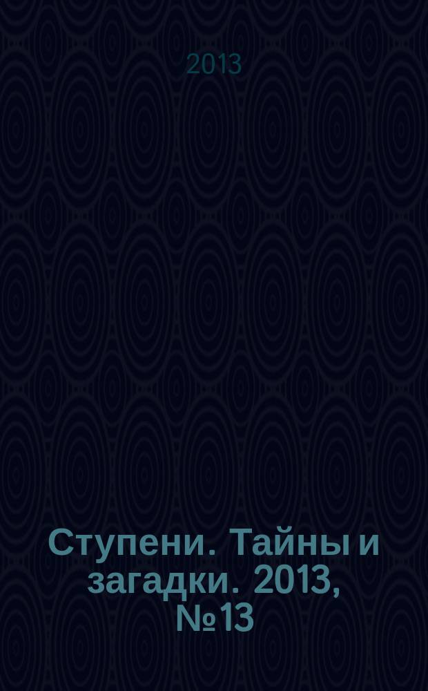 Ступени. Тайны и загадки. 2013, № 13 (24)