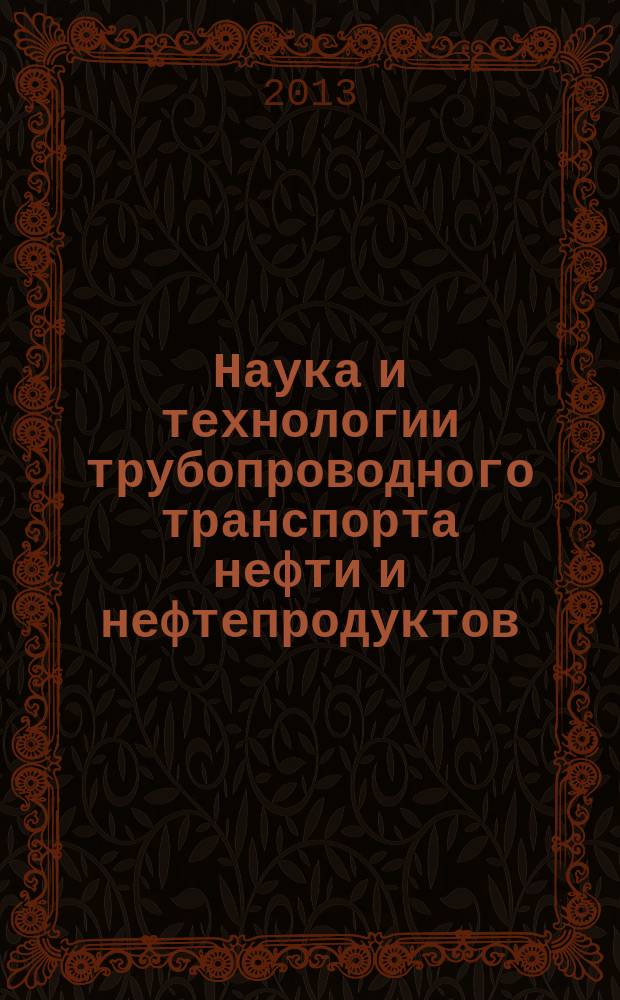 Наука и технологии трубопроводного транспорта нефти и нефтепродуктов : ТТНТ: Наука и технологии специализированный научный журнал. 2013, № 2