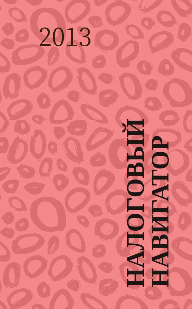 Налоговый навигатор : журнал для руководителей, бухгалтеров и предпринимателей. 2013, № 10 (294)